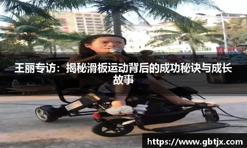 王丽专访：揭秘滑板运动背后的成功秘诀与成长故事